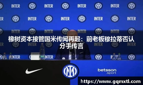 橡树资本接管国米传闻再起：前老板穆拉蒂否认分手传言