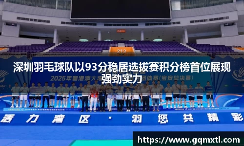 深圳羽毛球队以93分稳居选拔赛积分榜首位展现强劲实力