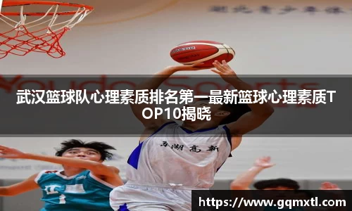 武汉篮球队心理素质排名第一最新篮球心理素质TOP10揭晓